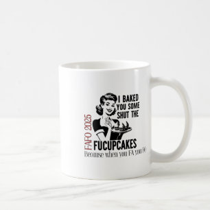 Baked You Some Shut The Fucupcakes Fafo 2025 Coffee Mug