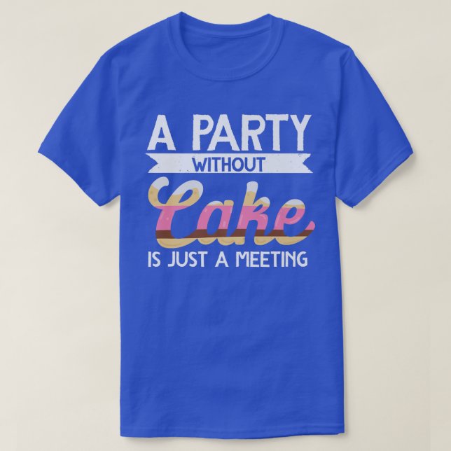Baker A Party Without Cake Is Just A Meeting Bakin T-Shirt (Design Front)