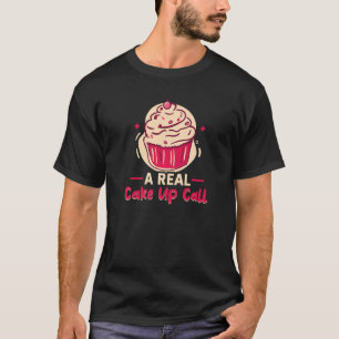 Baker A Real Cake Up Call Cakes Baking Cookies T-Shirt