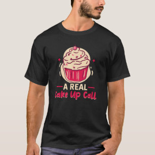 Baker A Real Cake Up Call Cakes Baking Cookies T-Shirt