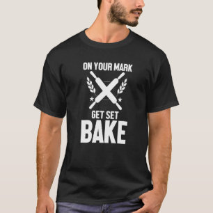 Baker Baking  On Your Mark Get Set Bake Quote T-Shirt