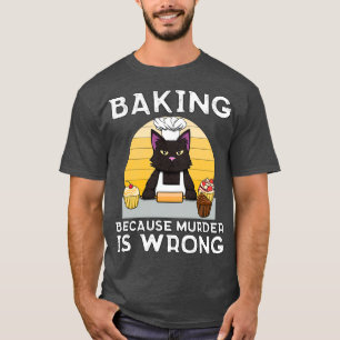 Baker Cat Baking because murder is wrong Funny  T-Shirt