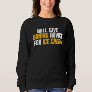 Baker Chef Will Give Baking Advice For Ice Cream Sweatshirt