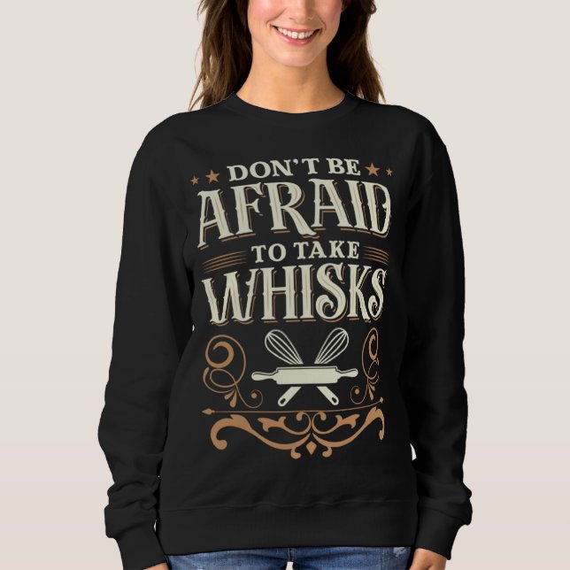Baker Don t be afraid to take whisks Sweatshirt (Front)