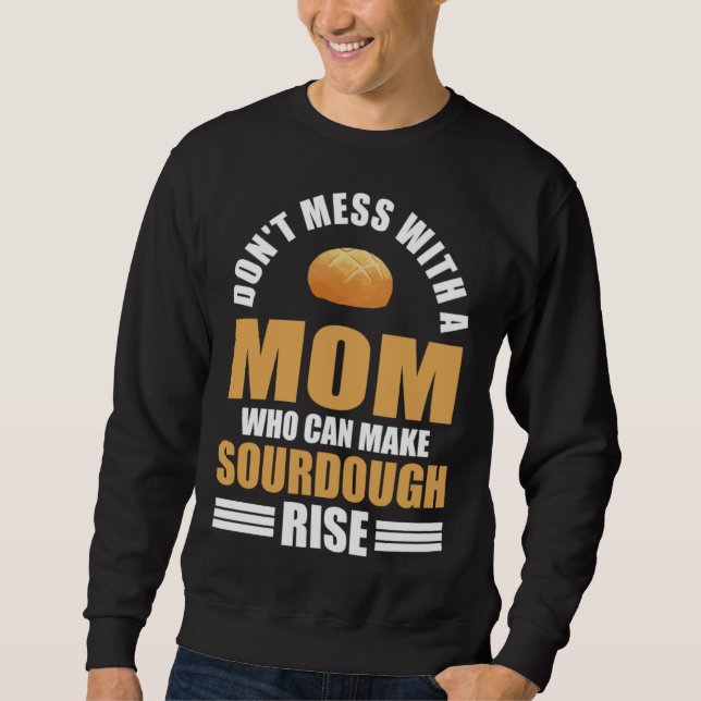 Baker Don t Mess With Mom Who Can Make Sourdough R Sweatshirt (Front)