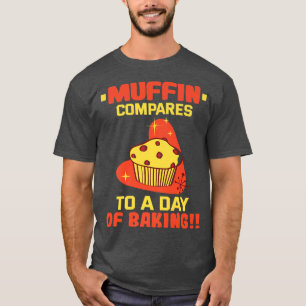 Baker Muffin compares to a day of baking Cakes Coo T-Shirt