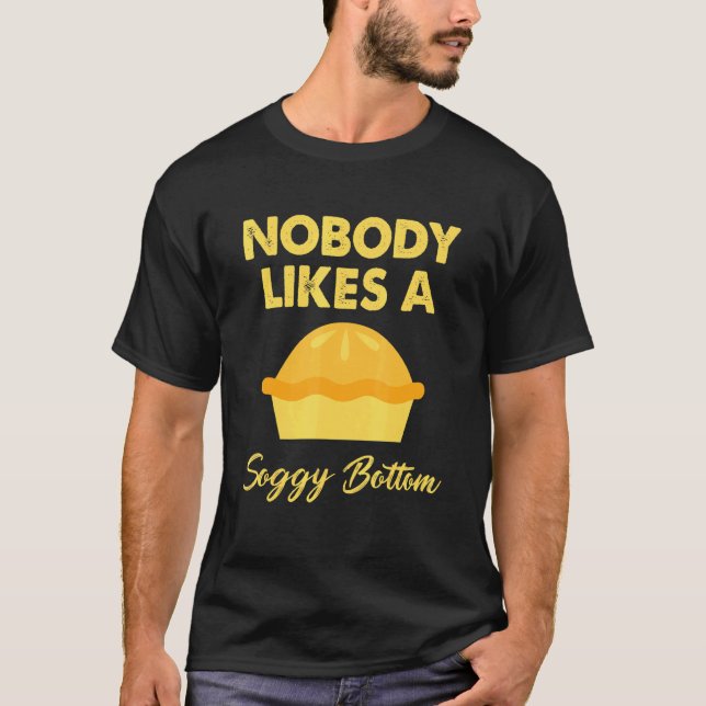 Baker Nobody Likes A Soggy Bottom Baking Cupcake T-Shirt (Front)