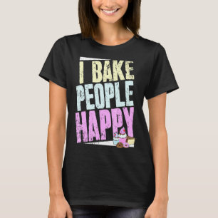 Baker Saying And Pastry Chef I Bake People Happy T-Shirt