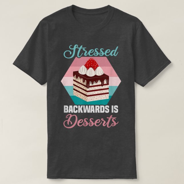 Baker STRESSED backwards is DESSERTS Cakes Baking  T-Shirt (Design Front)