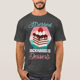 Baker STRESSED backwards is DESSERTS Cakes Baking  T-Shirt