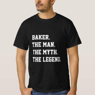 Baker The Man The Myth The Legend   T-Shirt
