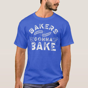 Bakers gonna bake Bakery Baking Baker Hobby T-Shirt