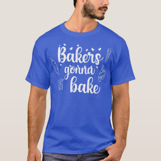 Bakers Gonna Bake Baking Cupcake Baker Men Women   T-Shirt