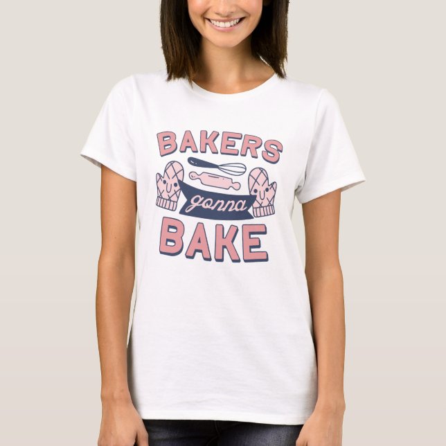 Bakers Gonna Bake T-Shirt (Front)