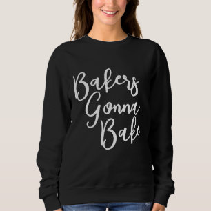 Bakers Gonna Bake Trending Chef Quote Sweatshirt