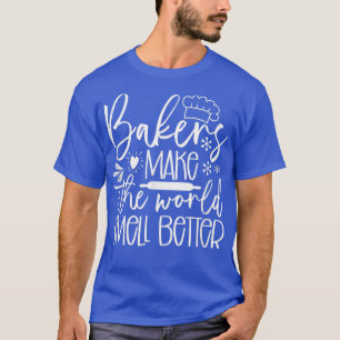 Bakers Make The World Smell Better Chef Cooking Gi T-Shirt
