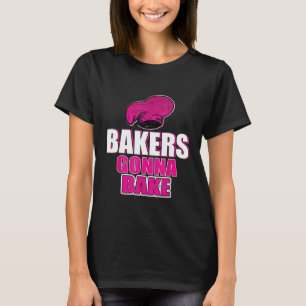 Baking Bakers Gonna Bake  Baker  Chef Men Women T-Shirt