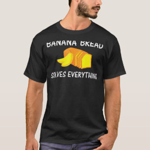 Baking Banana Bread Solves Everything T-Shirt