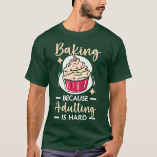 Baking Because Adulting Is Hard Cupcake Muffin Pas T-Shirt