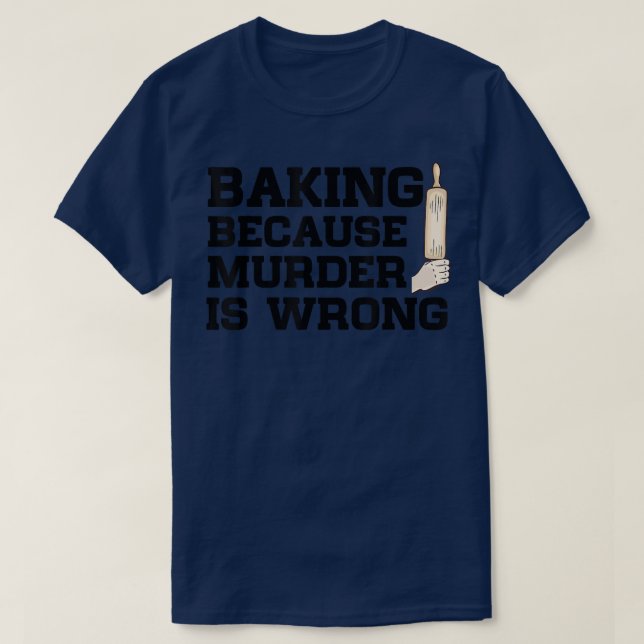 Baking Because Murder Is Wrong Cake Baking Pasty B T-Shirt (Design Front)