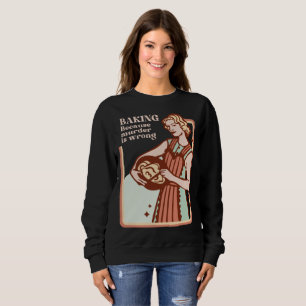BAKING BECAUSE MURDER IS WRONG FUNNY BAKING SWEATSHIRT