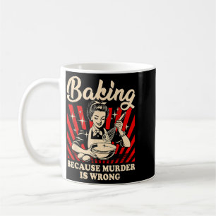 Baking Because Murder Is Wrong Funny Women Baking Coffee Mug