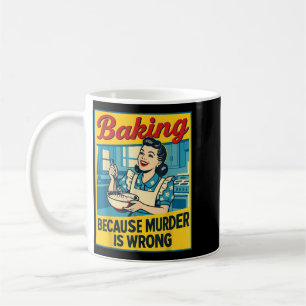 Baking Because Murder Is Wrong Funny Women Baking Coffee Mug