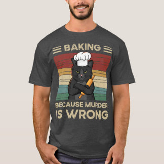 Baking Because Murder Is Wrong   T-Shirt