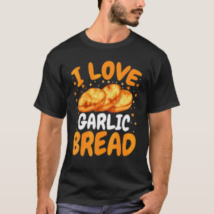 Baking Bread Baker I Love Garlic Bread T-Shirt