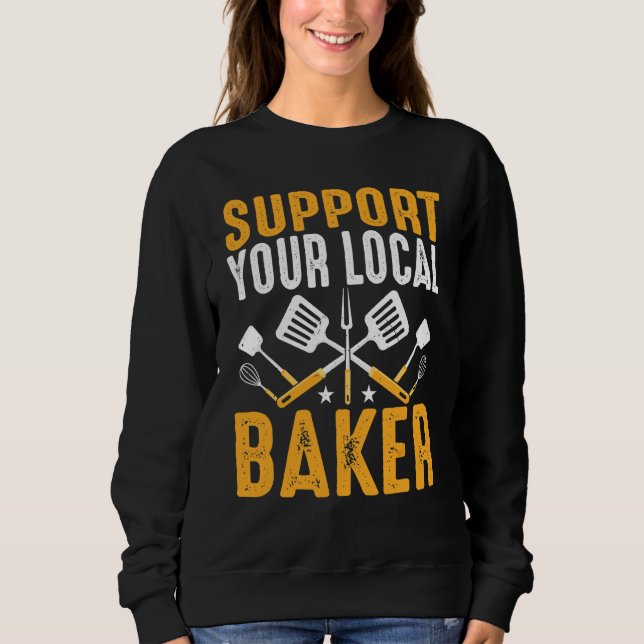 Baking Bread  Baker   Support Your Local Baker Sweatshirt (Front)