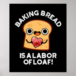 Baking Bread Is A Labour Of Loaf Food Pun Dark BG Poster