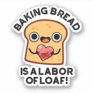 Baking Bread Is A Labour Of Loaf Funny Food Pun 