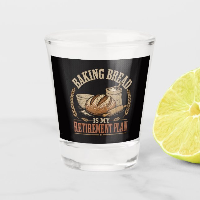 Baking Bread is My Retirement Plan Shot Glass (Front)