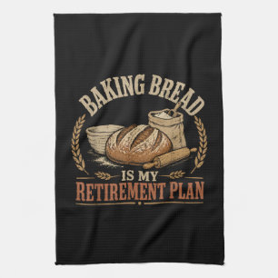 Baking Bread is My Retirement Plan Tea Towel