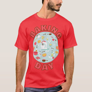 Baking Day  for Home Bakers and Bakery Staff  T-Shirt