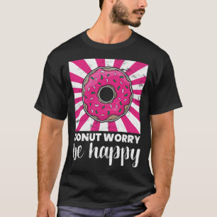 Baking Donut Worry Be Happy Doughnut T-Shirt
