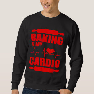 Baking For Men Women Baker Baking Is My Cardio 4 Sweatshirt