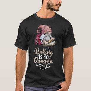 Baking Gnome Is So Gangsta T-Shirt
