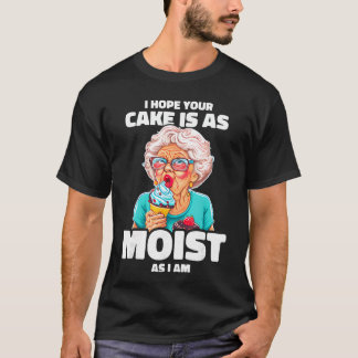 Baking Grandma I Hope Your Cake Is As Moist As I A T-Shirt