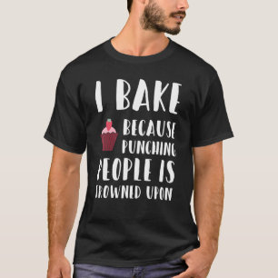 Baking I Bake Because Punching People Frowned Upon T-Shirt