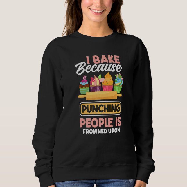 Baking I Bake Because Punching People Is Frowned U Sweatshirt (Front)