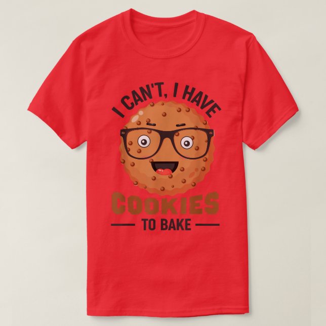 Baking I Can't I Have Cookies To Bake Holiday Baki T-Shirt (Design Front)