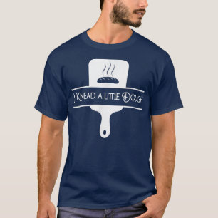 Baking, I Knead a little Dough T-Shirt