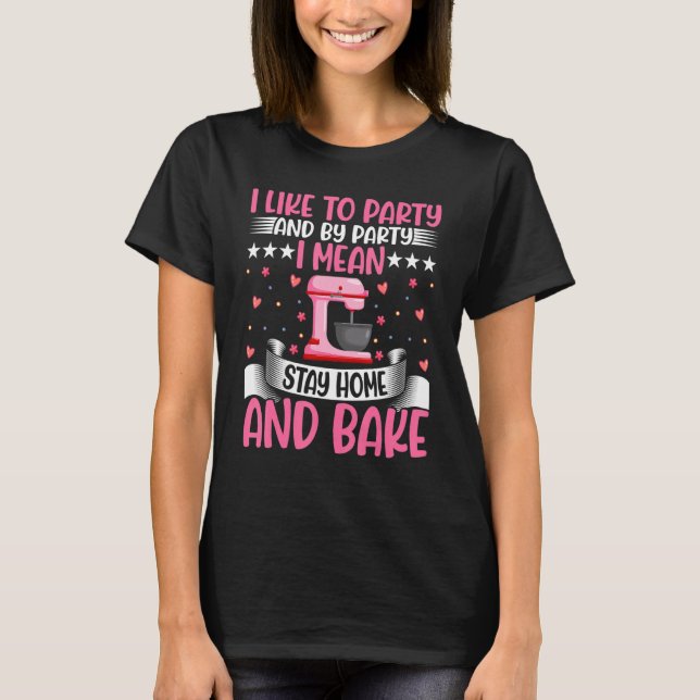 Baking    I Mean Stay Home and Bake Baker T-Shirt (Front)