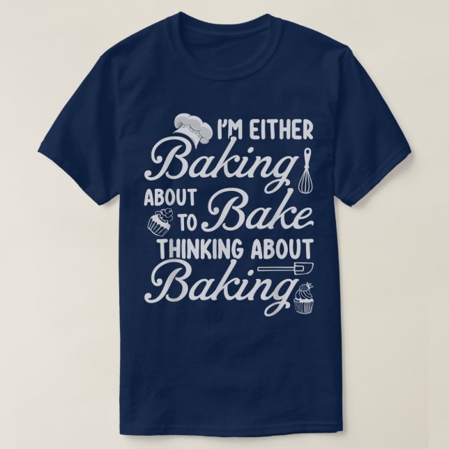 Baking I'm Either Baking About To Bake Thinking Ba T-Shirt (Design Front)