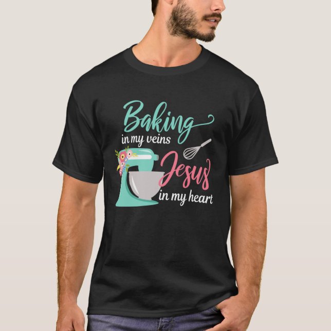Baking in My Veins Jesus in My Heart Christian Hob T-Shirt (Front)