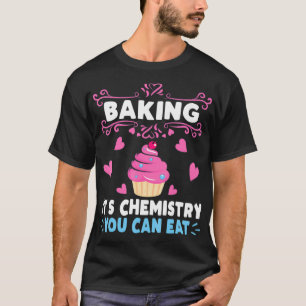 Baking Is A Chemistry You Can Eat Baker T-Shirt