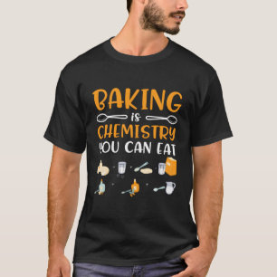 Baking Is Chemistry You Can Eat Funny Baking Bakin T-Shirt