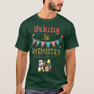 Baking Is Chemistry You Can Eat Sarcastic Sayings T-Shirt