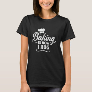Baking Is How I Hug Funny Baker Lover Baking Enthu T-Shirt